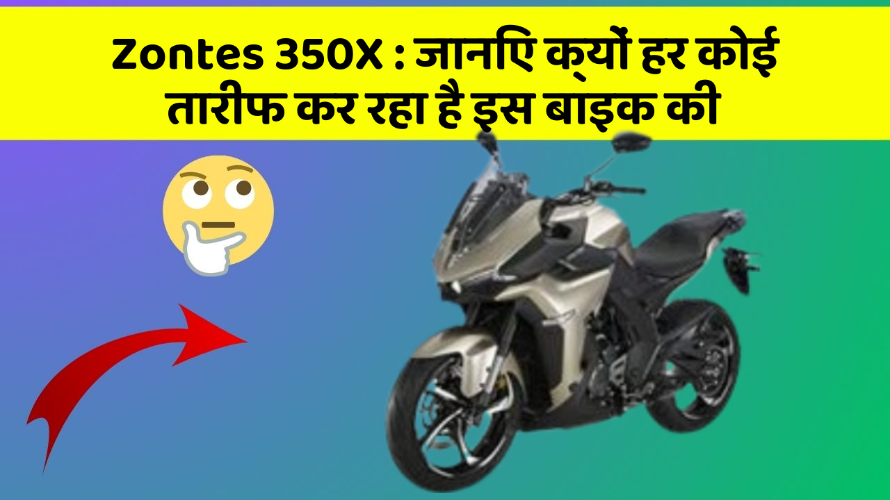 Zontes 350X: जानिए क्यों हर कोई तारीफ कर रहा है इस बाइक की