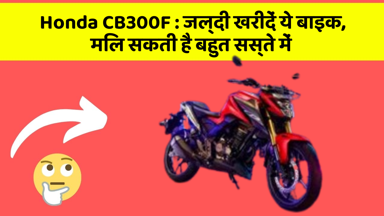 Honda CB300F: जल्दी खरीदें ये बाइक, मिल सकती है बहुत सस्ते में