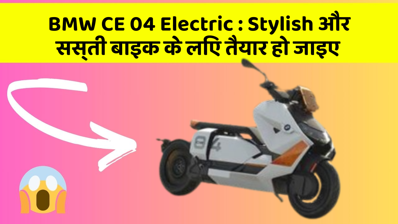 BMW CE 04 Electric : Stylish और सस्ती बाइक के लिए तैयार हो जाइए