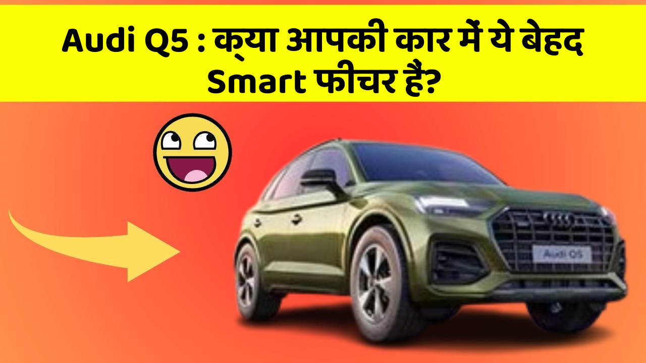 Audi Q5: क्या आपकी कार में ये बेहद Smart फीचर हैं?