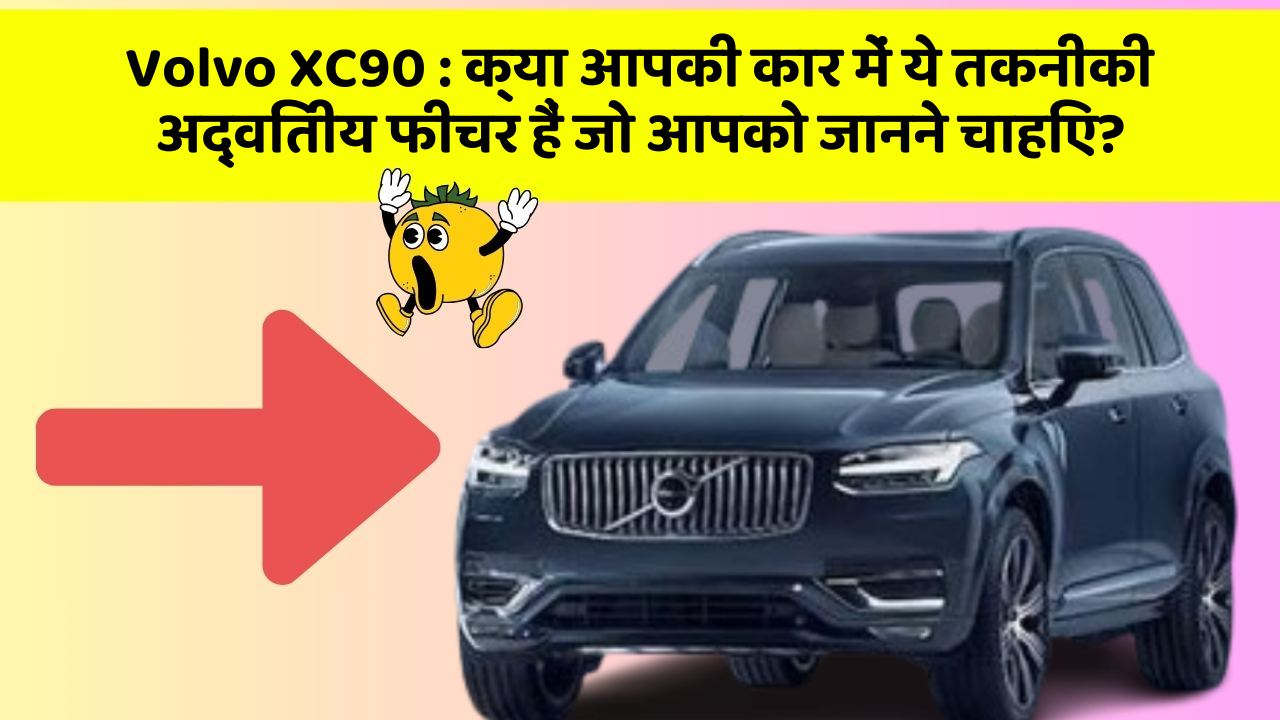 Volvo XC90 : क्या आपकी कार में ये तकनीकी अद्वितीय फीचर हैं जो आपको जानने चाहिए?