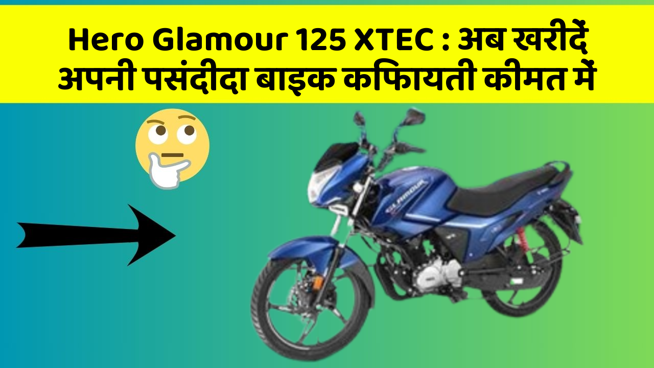 Hero Glamour 125 XTEC : अब खरीदें अपनी पसंदीदा बाइक किफायती कीमत में