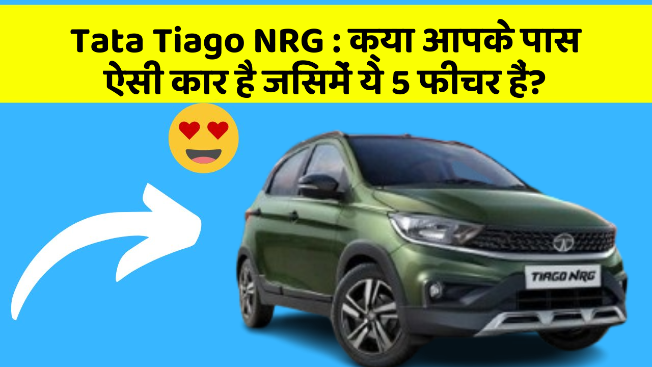 Tata Tiago NRG: क्या आपके पास ऐसी कार है जिसमें ये 5 फीचर हैं?