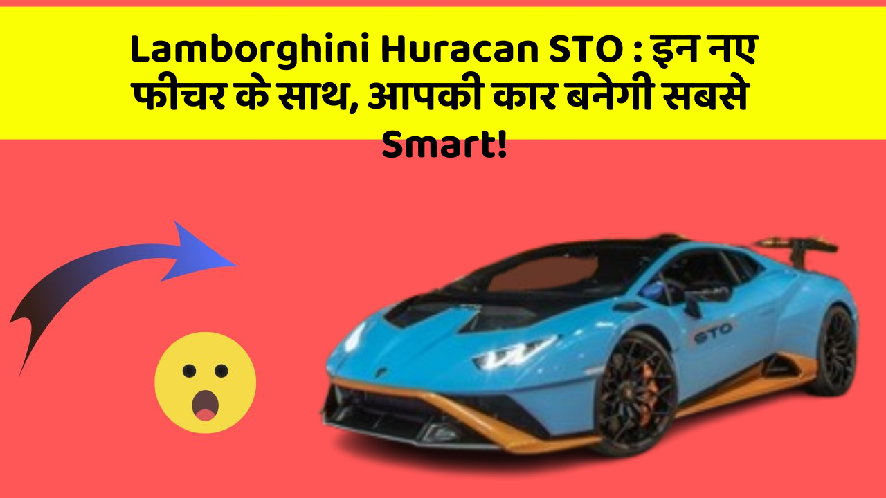 Lamborghini Huracan STO: इन नए फीचर के साथ, आपकी कार बनेगी सबसे Smart!