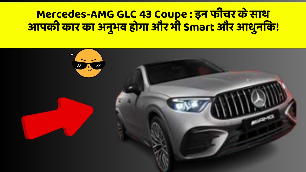 Mercedes-AMG GLC 43 Coupe : इन फीचर के साथ आपकी कार का अनुभव होगा और भी Smart और आधुनिक!