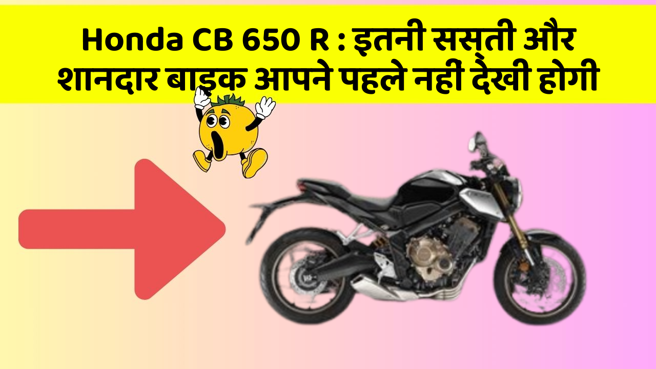 Honda CB 650 R: इतनी सस्ती और शानदार बाइक आपने पहले नहीं देखी होगी