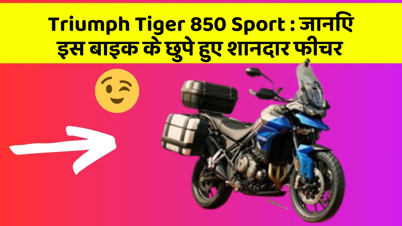 Triumph Tiger 850 Sport: जानिए इस बाइक के छुपे हुए शानदार फीचर