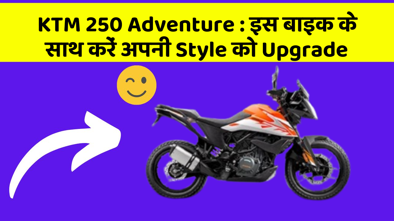 KTM 250 Adventure: इस बाइक के साथ करें अपनी Style को Upgrade