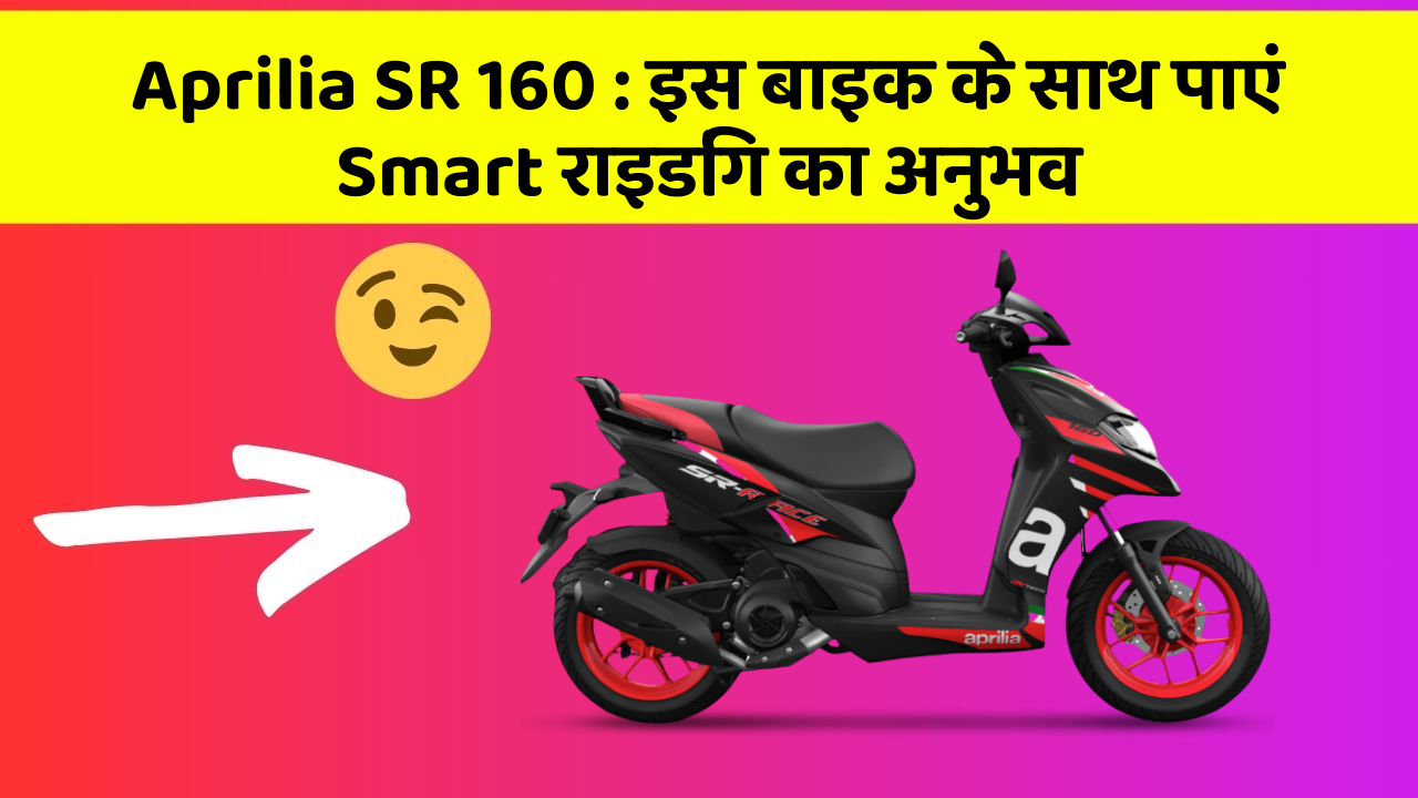 Aprilia SR 160 : इस बाइक के साथ पाएं Smart राइडिंग का अनुभव