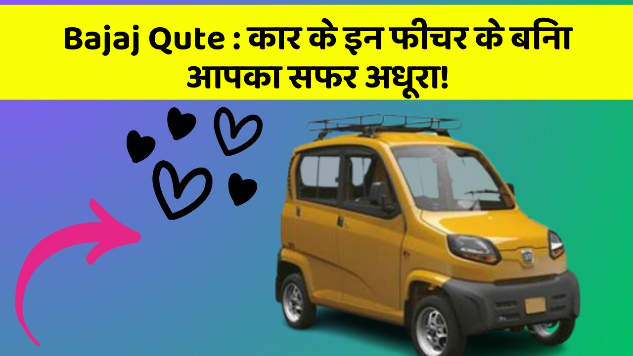Bajaj Qute : कार के इन फीचर के बिना आपका सफर अधूरा!