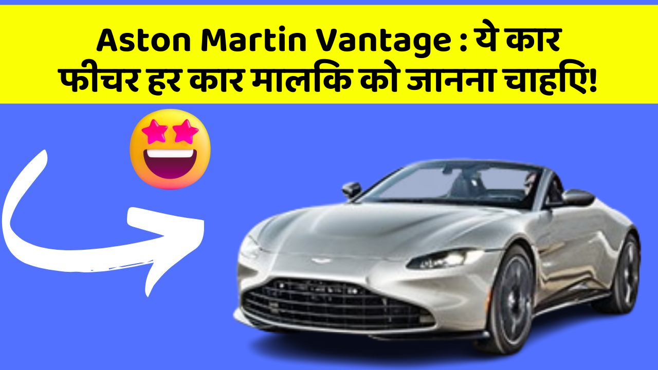 Aston Martin Vantage : ये कार फीचर हर कार मालिक को जानना चाहिए!