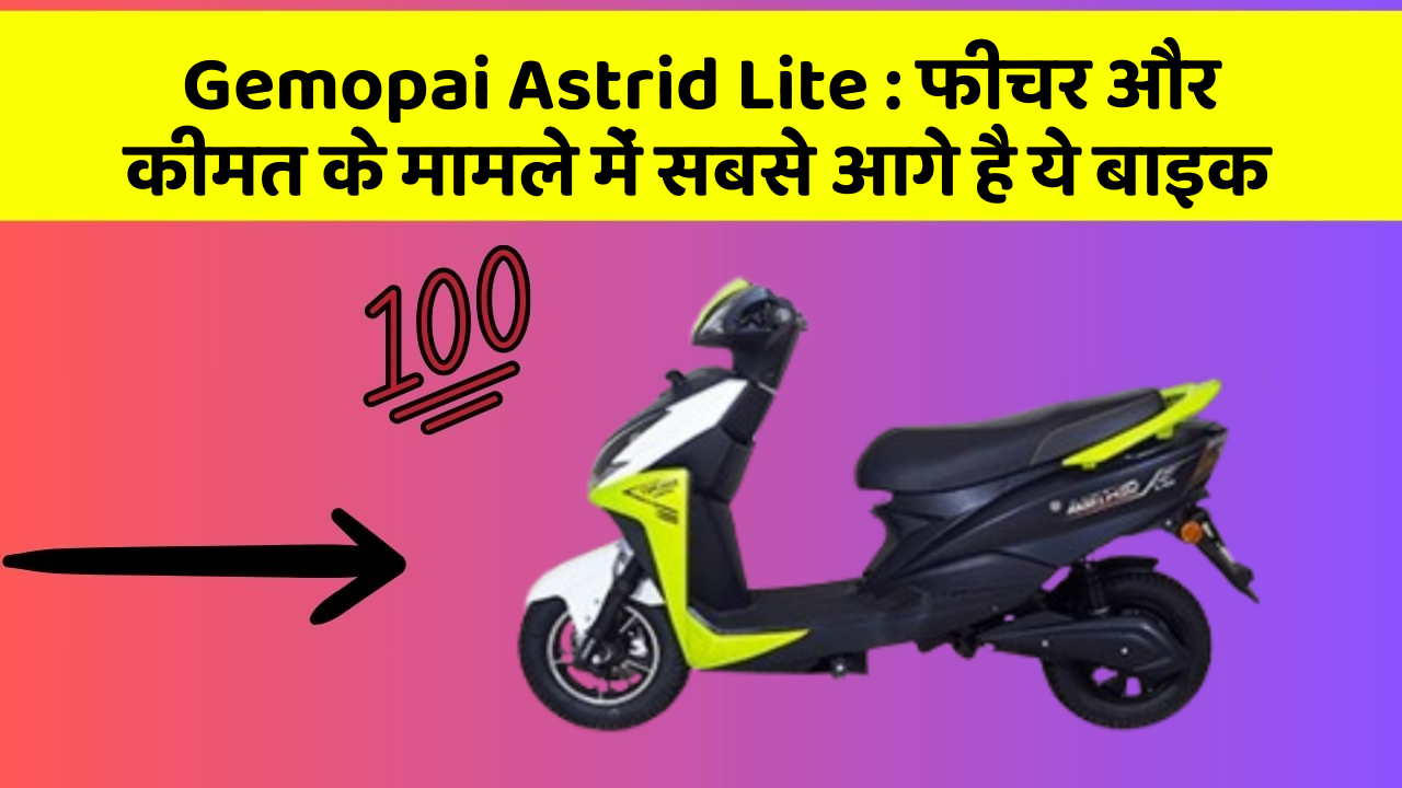 Gemopai Astrid Lite : फीचर और कीमत के मामले में सबसे आगे है ये बाइक