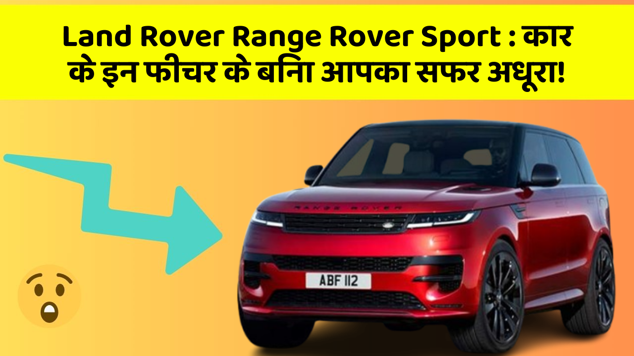 Land Rover Range Rover Sport: कार के इन फीचर के बिना आपका सफर अधूरा!