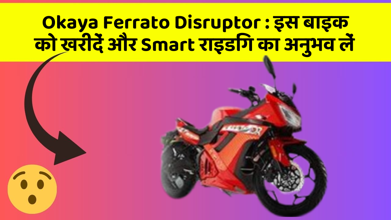 Okaya Ferrato Disruptor: इस बाइक को खरीदें और Smart राइडिंग का अनुभव लें