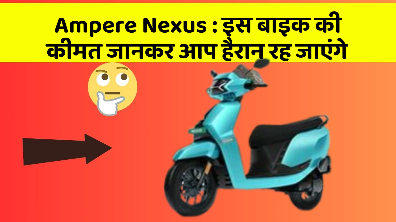Ampere Nexus: इस बाइक की कीमत जानकर आप हैरान रह जाएंगे