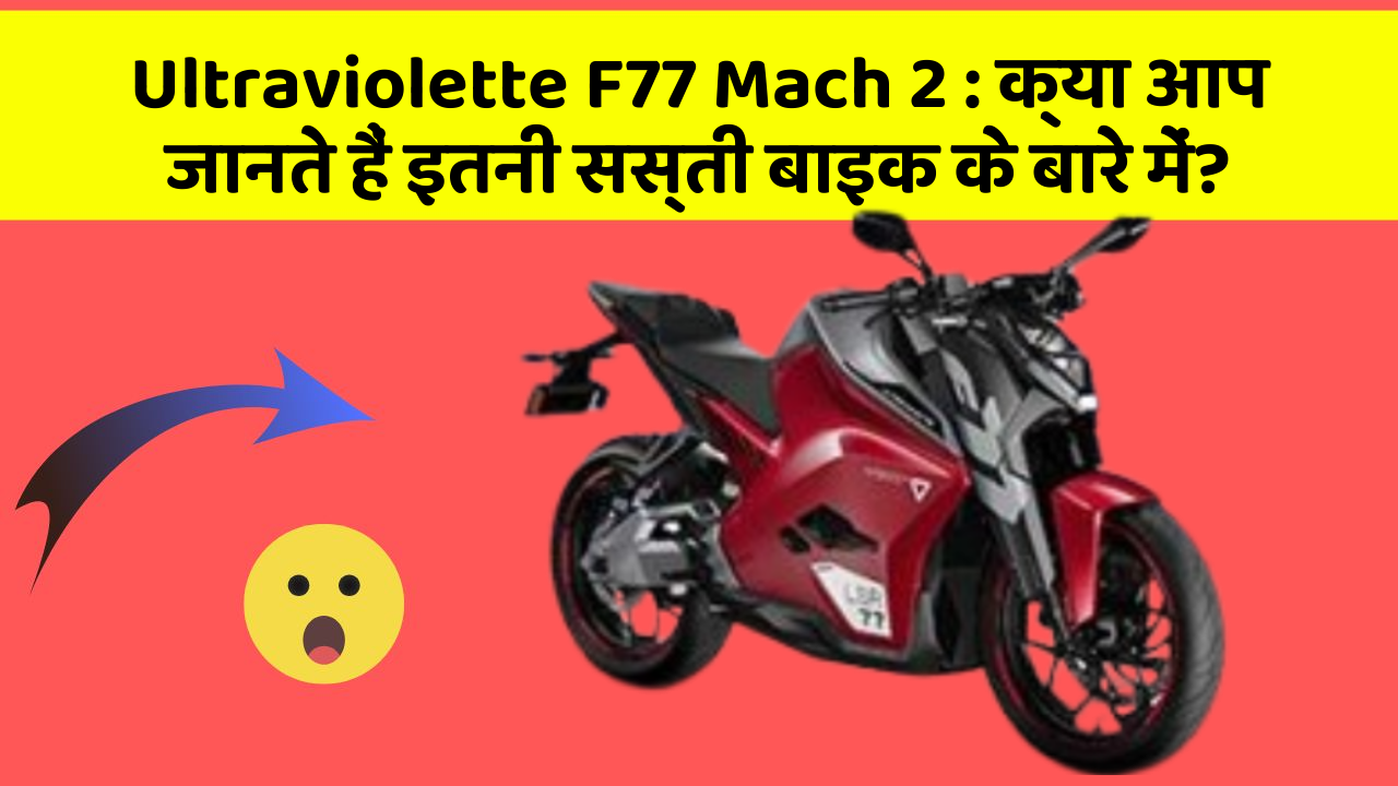 Ultraviolette F77 Mach 2 : क्या आप जानते हैं इतनी सस्ती बाइक के बारे में?