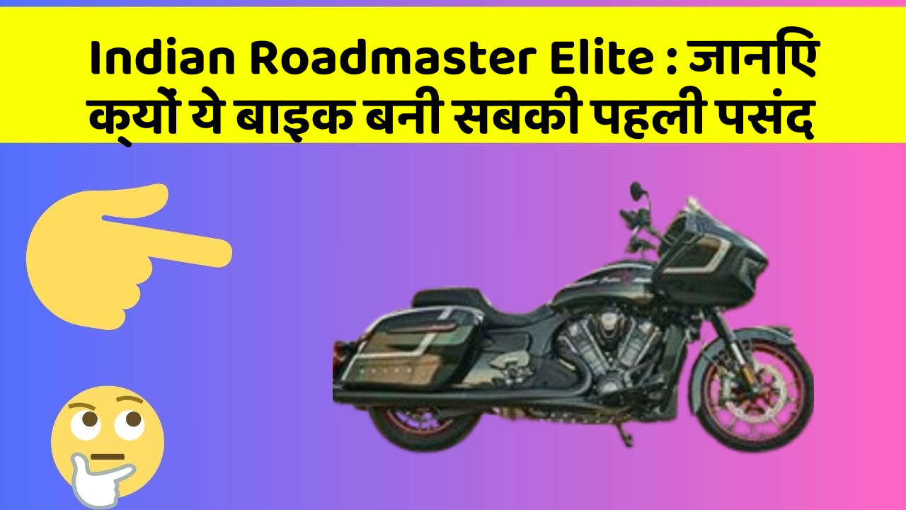Indian Roadmaster Elite: जानिए क्यों ये बाइक बनी सबकी पहली पसंद