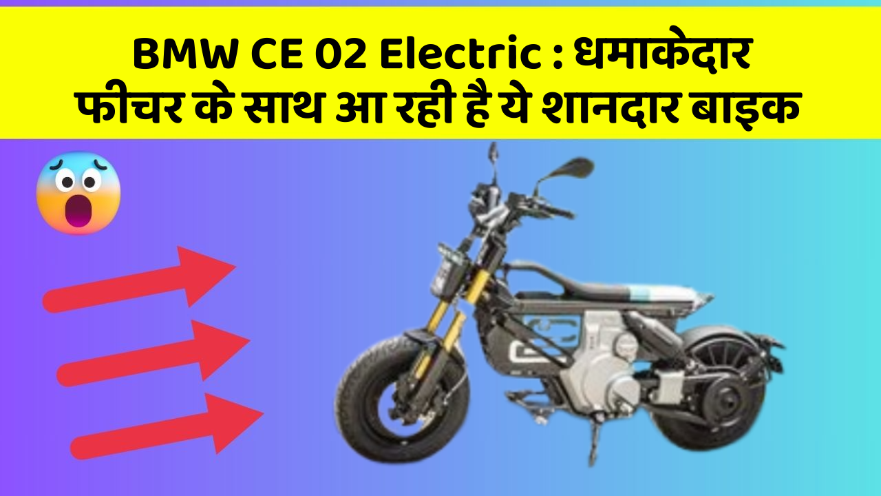 BMW CE 02 Electric : धमाकेदार फीचर के साथ आ रही है ये शानदार बाइक
