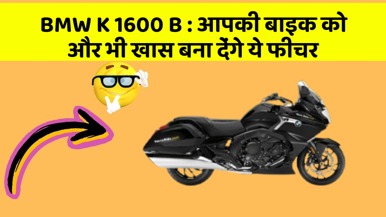 BMW K 1600 B: आपकी बाइक को और भी खास बना देंगे ये फीचर