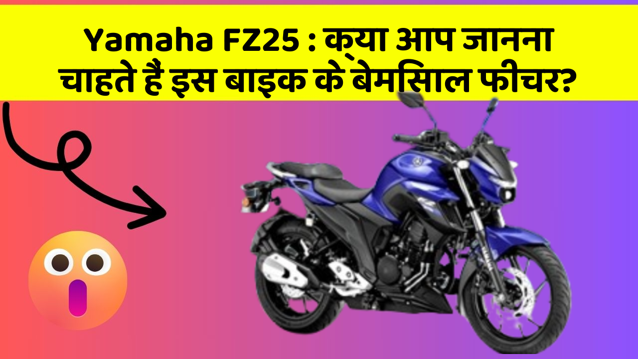 Yamaha FZ25 : क्या आप जानना चाहते हैं इस बाइक के बेमिसाल फीचर?