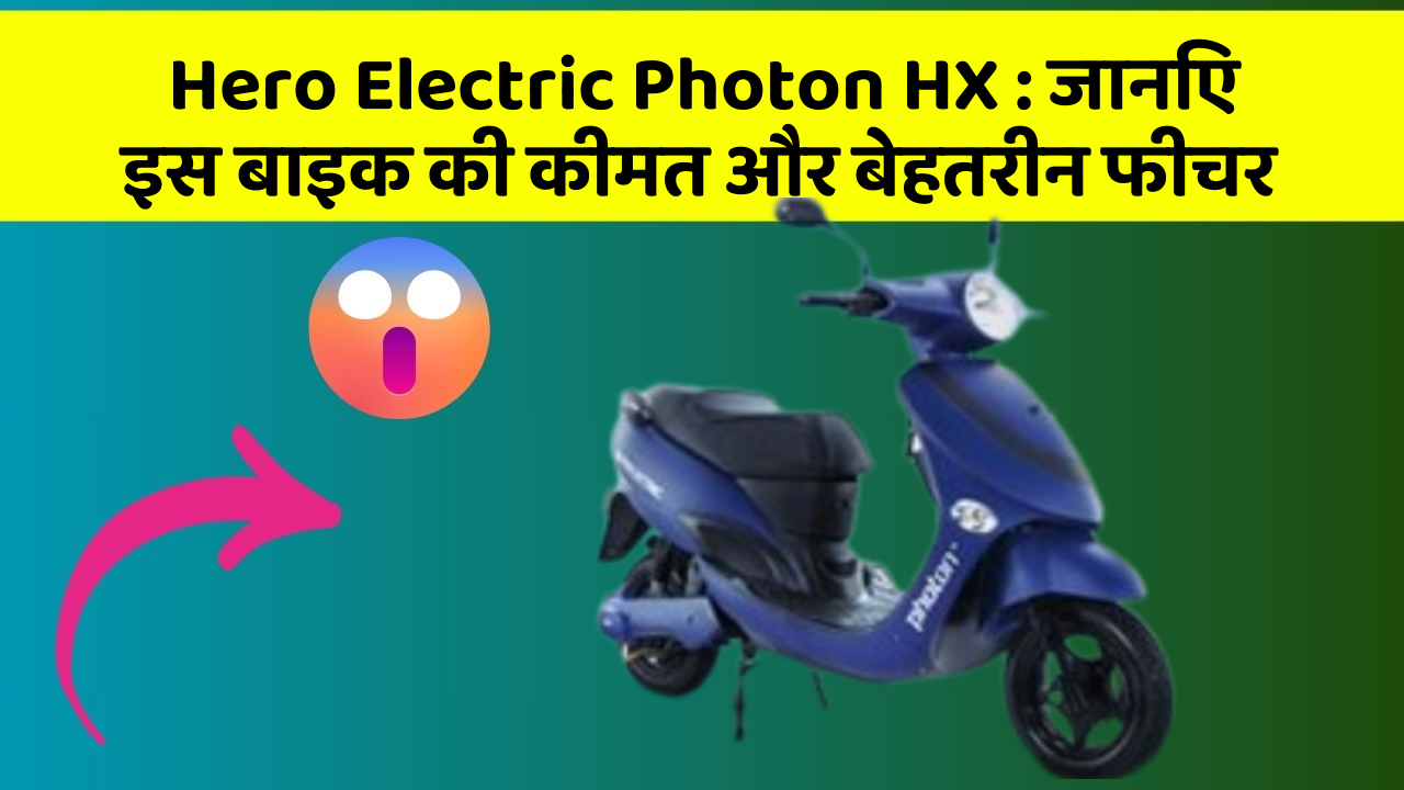 Hero Electric Photon HX: जानिए इस बाइक की कीमत और बेहतरीन फीचर