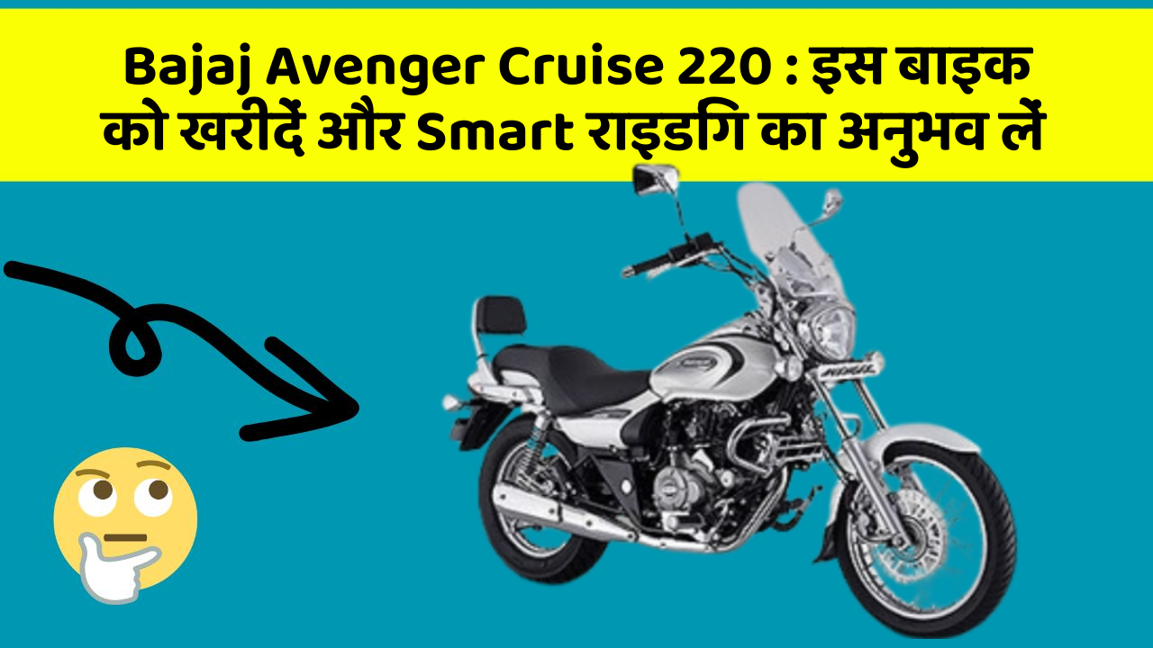 Bajaj Avenger Cruise 220 : इस बाइक को खरीदें और Smart राइडिंग का अनुभव लें