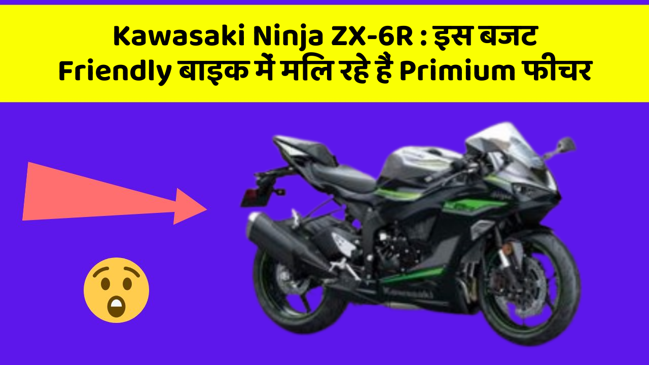 Kawasaki Ninja ZX-6R : इस बजट Friendly बाइक में मिल रहे हैं Primium फीचर