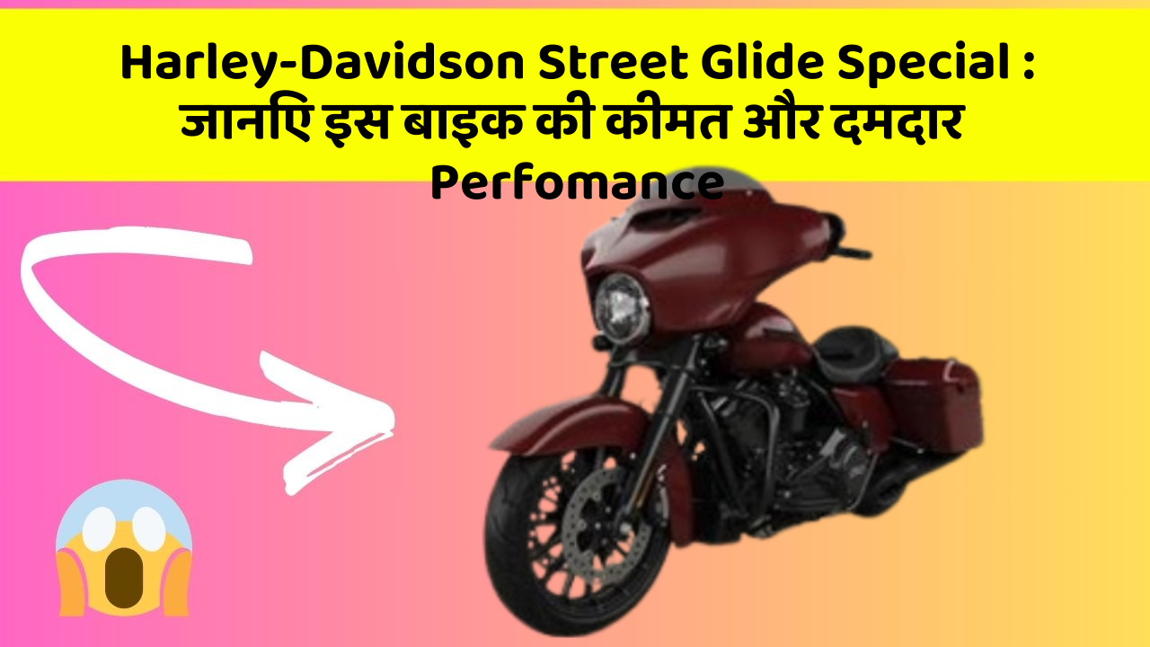 Harley-Davidson Street Glide Special: जानिए इस बाइक की कीमत और दमदार Perfomance