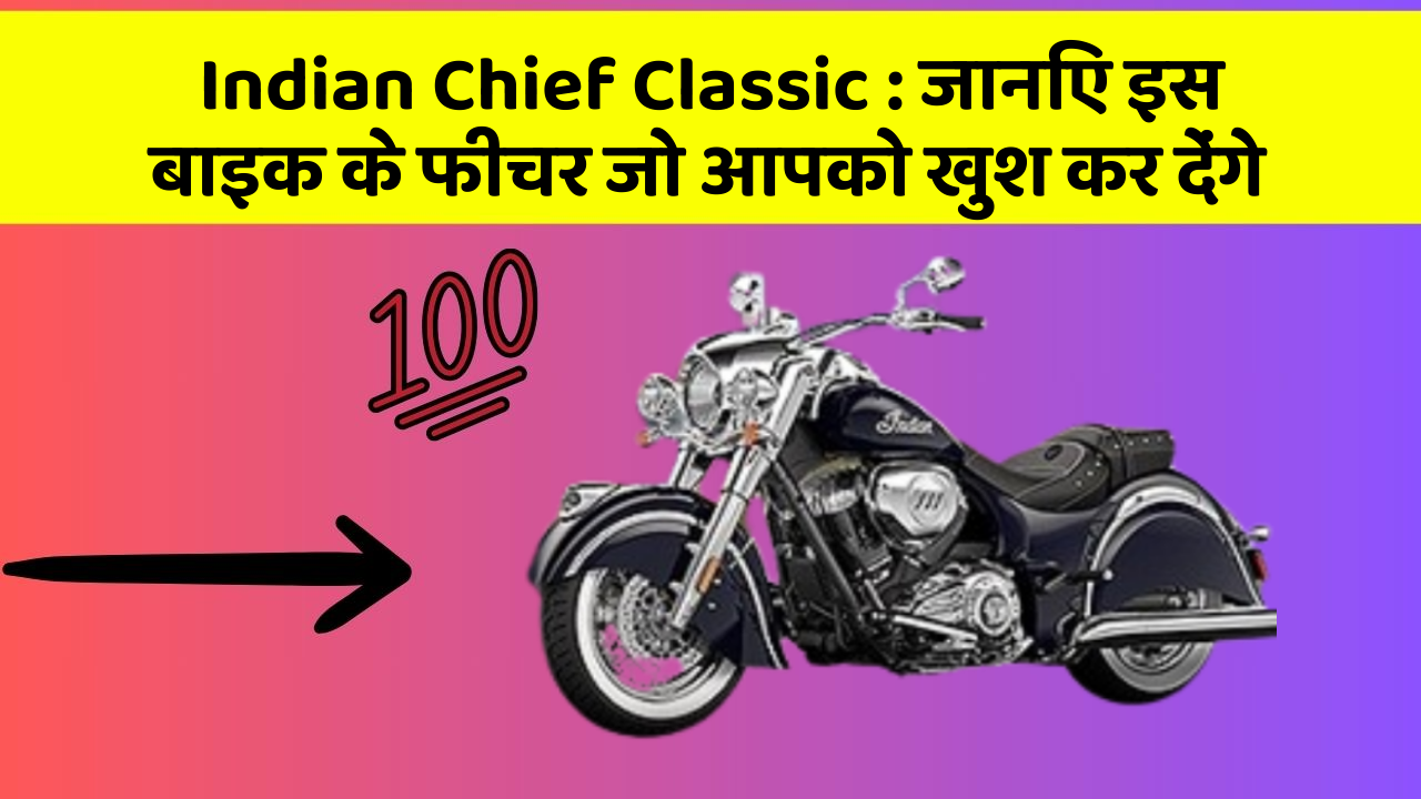 Indian Chief Classic : जानिए इस बाइक के फीचर जो आपको खुश कर देंगे