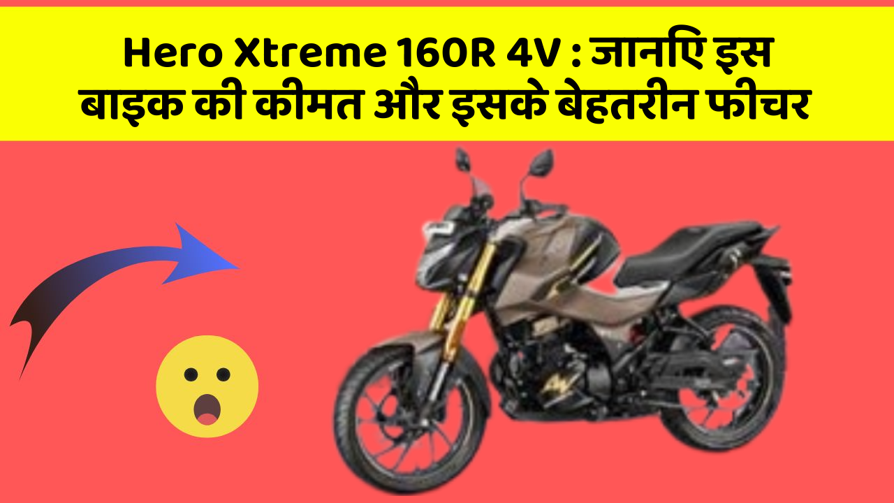 Hero Xtreme 160R 4V: जानिए इस बाइक की कीमत और इसके बेहतरीन फीचर
