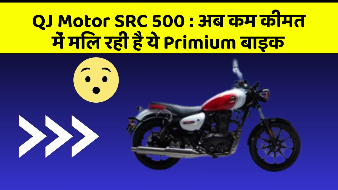 QJ Motor SRC 500 : अब कम कीमत में मिल रही है ये Primium बाइक